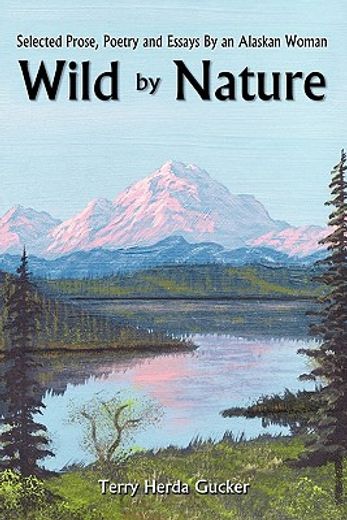 wild by nature,selected prose, poetry and essays by an alaskan woman