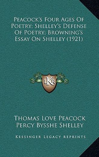 peacock ` s four ages of poetry; shelley ` s defense of poetry; browning ` s essay on shelley (1921) (in English)