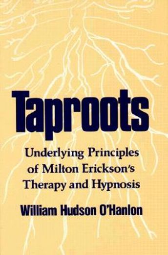 taproots,underlying principles of milton erickson´s therapy and hypnosis (en Inglés)