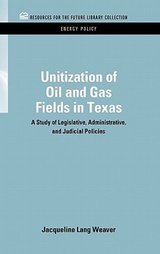 unitization of oil and gas fields in texas,a study of legislative, administrative, and judicial policies