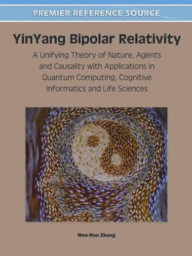yinyang bipolar relativity,a unifying theory of nature, agents and causality with applications in quantum computing, cognitive