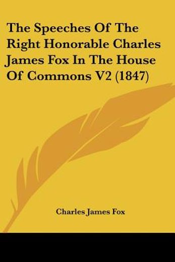 the speeches of the right honorable charles james fox in the house of commons v2 (1847)