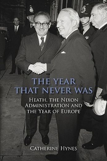 The Year That Never Was: Heath, the Nixon Administration and the Year of Europe (en Inglés)