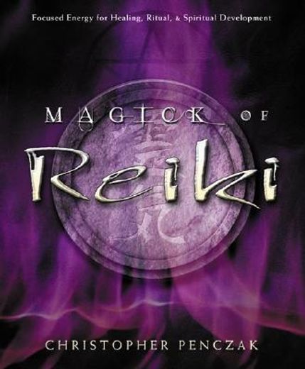 magick of reiki,focused energy for healing, ritual, & spiritual development (in English)