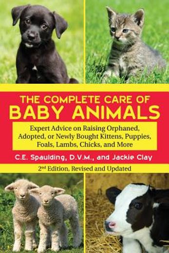 The Complete Care of Baby Animals: Expert Advice on Raising Orphaned, Adopted, or Newly Bought Kittens, Puppies, Foals, Lambs, Chicks, and More (en Inglés)