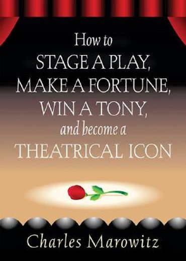 how to stage a play,make a fortune, win a tony, and become a theatrical icon
