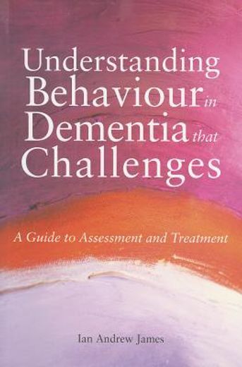 Understanding Behaviour in Dementia That Challenges: A Guide to Assessment and Treatment (in English)