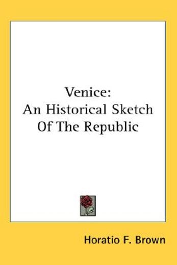 venice,a historical sketch of the republic