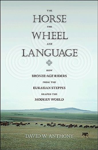the horse, the wheel, and language,how bronze-age riders from the eurasian steppes shaped the modern world