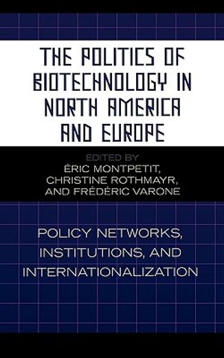 the politics of biotechnology in north america and europe,policy networks, institutions and internationalization