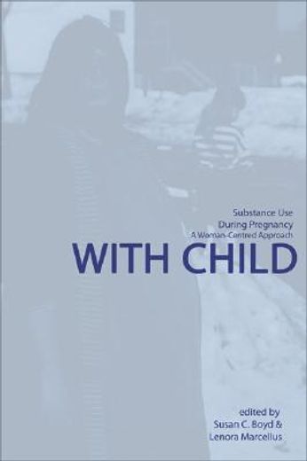 With Child: Substance Use During Pregnancy, a Woman-Centred Approach (en Inglés)