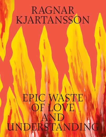 Ragnar Kjartansson: Epic Waste of Love and Understanding (in English)