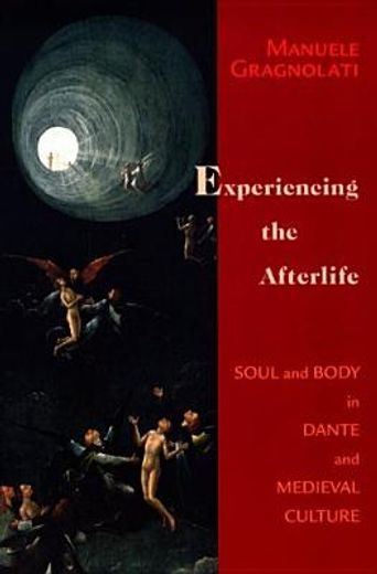 experiencing the afterlife,soul and body in dante and medieval culture