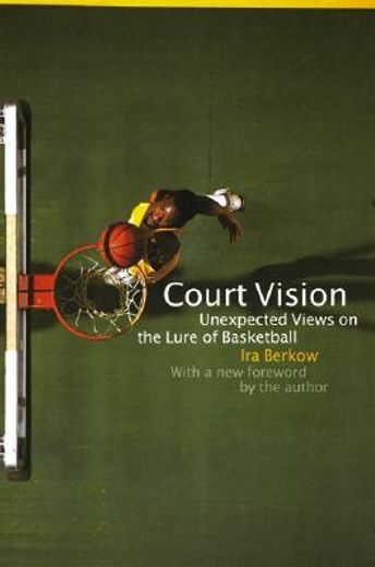 court vision,unexpected views on the lure of basketball (en Inglés)