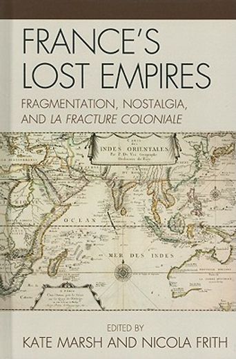 france`s lost empires,fragmentation, nostalgia, and la fracture coloniale