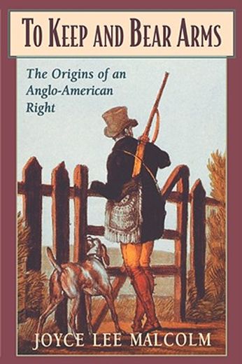 to keep and bear arms,the origins of an anglo-american right