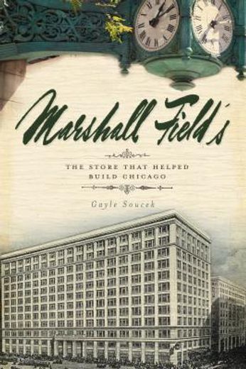 marshall field´s,the store that helped build chicago (in English)