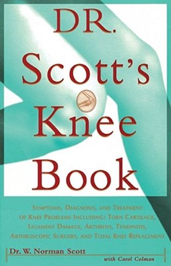 dr. scott´s knee book,symptoms, diagnosis, and treatment of knee problems, including : torn cartilage, ligament damage, ar (en Inglés)