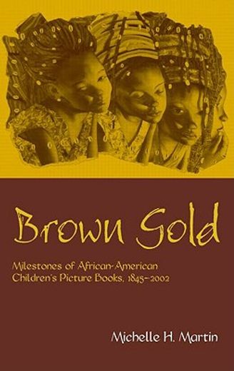 brown gold,milestones of african-american children´s picture books 1845-2002