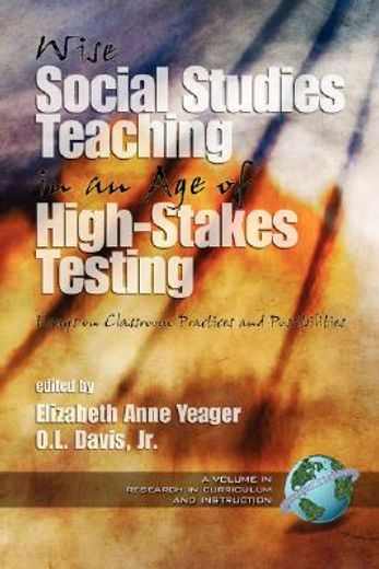 wise social studies teaching in an age of high-stakes testing,essays on classroom practices and possibilities