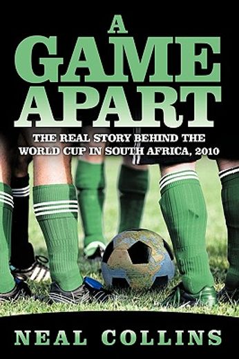 a game apart,the real story behind the world cup in south africa, 2010
