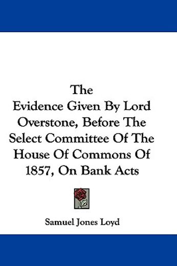 the evidence given by lord overstone, be