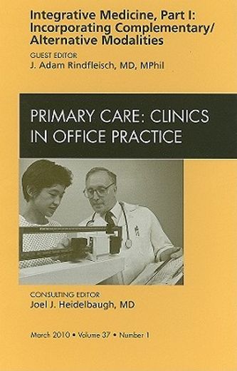 Integrative Medicine, Part I: Incorporating Complementary/Alternative Modalities, an Issue of Primary Care Clinics in Office Practice: Volume 37-1