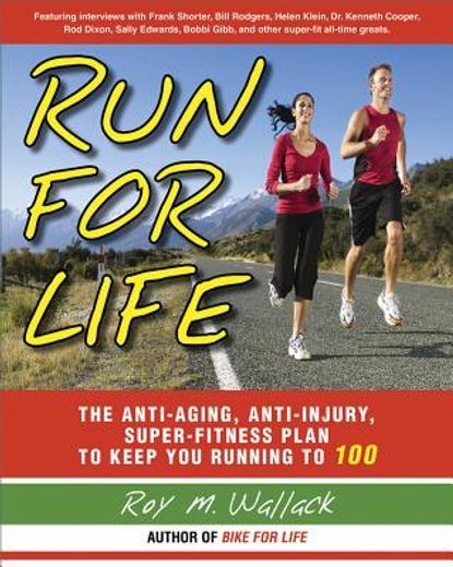 Run for Life: The Anti-Aging, Anti-Injury, Super-Fitness Plan to Keep You Running to 100