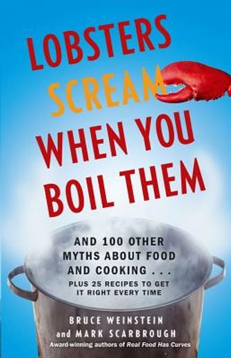 lobsters scream when you boil them,and 100 other myths about food and cooking . . . plus 25 recipes to get it right every time