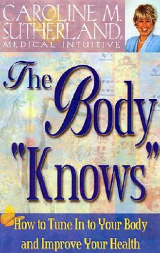 the body "knows",how to tune in to your body and impove your health (en Inglés)