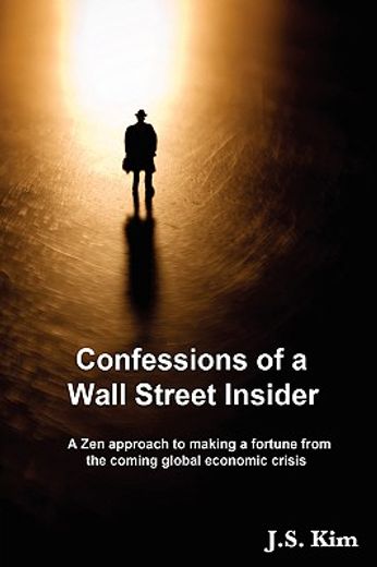 confessions of a wall street insider,a zen approach to making a fortune from the coming global economic crisis