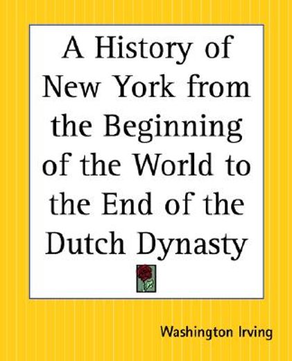 a history of new york from the beginning of the world to the end of the dutch dynasty