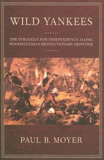 wild yankees,the struggle for independence along pennsylvania´s revolutionary frontier