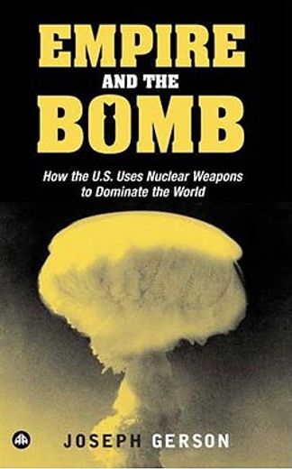 empire and the bomb,how the u.s. uses nuclear weapons to dominate the world