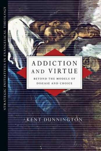addiction and virtue,beyond the models of disease and choice (en Inglés)