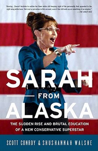 sarah from alaska,the sudden rise and brutal education of a new conservative superstar