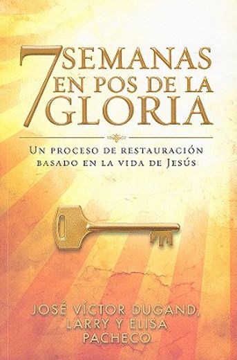 7 semanas en pos de la gloria: un proceso de restauracion basado en la vida de jesus