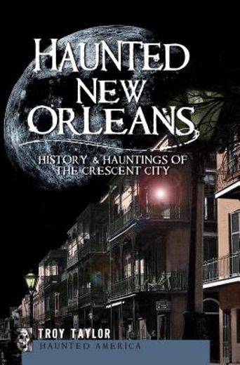 haunted new orleans,history & hauntings of the crescent city (en Inglés)
