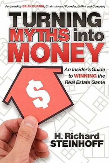 turning myths into money,an insider`s guide to winning the real estate game