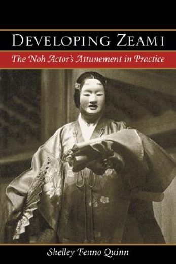 developing zeami,the noh actor`s attunement in practice