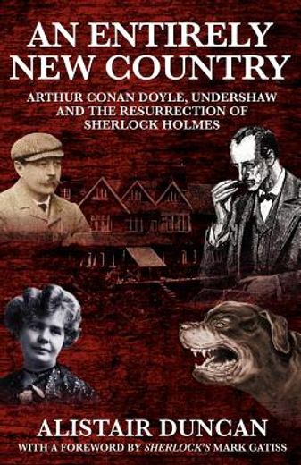 an entirely new country - arthur conan doyle, undershaw and the resurrection of sherlock holmes