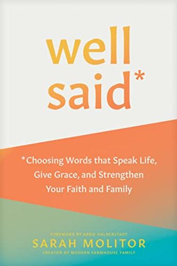 Well Said: Choosing Words That Speak Life, Give Grace, and Strengthen Your Faith and Family (en Inglés)