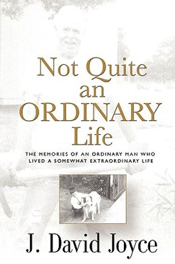 not quite an ordinary life: the memories of an ordinary man who lived a somewhat extraordinary life (en Inglés)