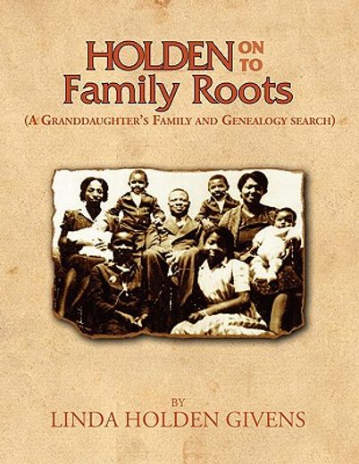 holden on to family roots,a granddaughters family and genealogy search (en Inglés)