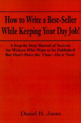 how to write a best-seller while keeping your day job,a step-by step manual of success for writers who want to be published but don¦t have the time - do i