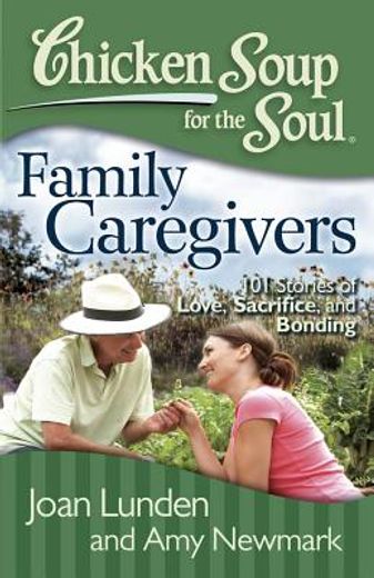 chicken soup for the soul: family caregivers: 101 stories of love, sacrifice, and bonding (en Inglés)
