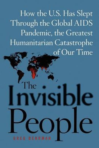 the invisible people,how the u.s. has slept through the global aids pandemic, the greatest humanitarian catastrophe of ou