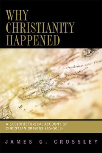 why christianity happened,a sociohistorical account of christian origins (26-50 ce) (en Inglés)