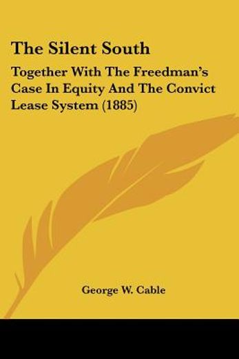 the silent south,together with the freedman´s case in equity and the convict lease system