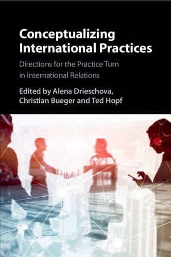 Conceptualizing International Practices: Directions for the Practice Turn in International Relations (en Inglés)